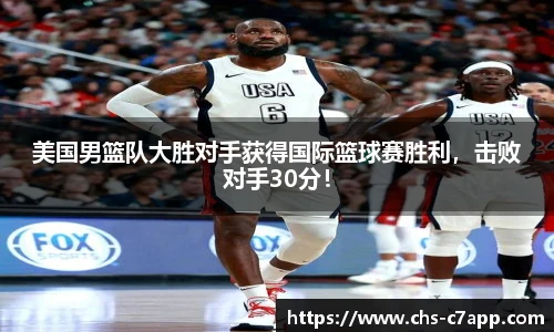 美国男篮队大胜对手获得国际篮球赛胜利，击败对手30分！
